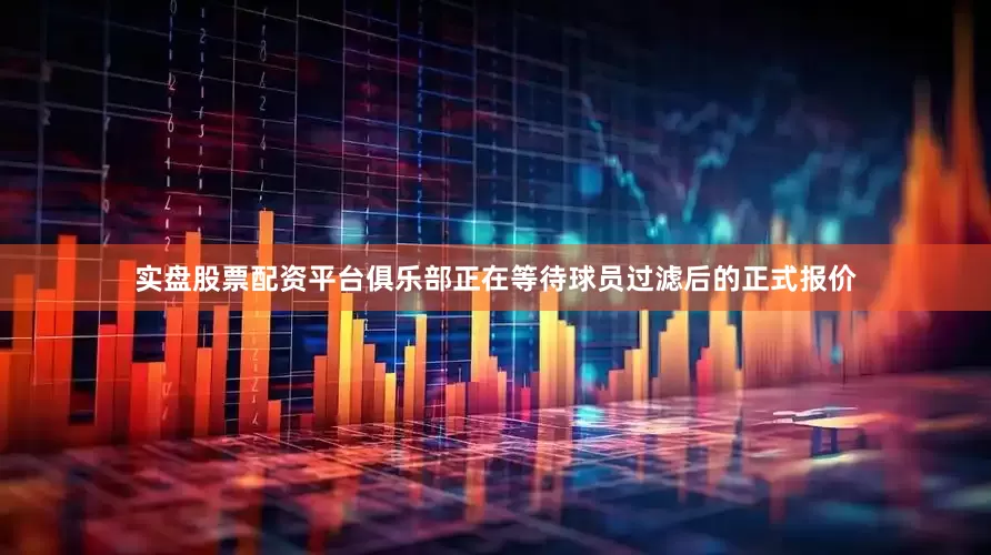 实盘股票配资平台俱乐部正在等待球员过滤后的正式报价