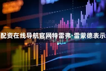 配资在线导航官网　　特雷弗·雷蒙德表示