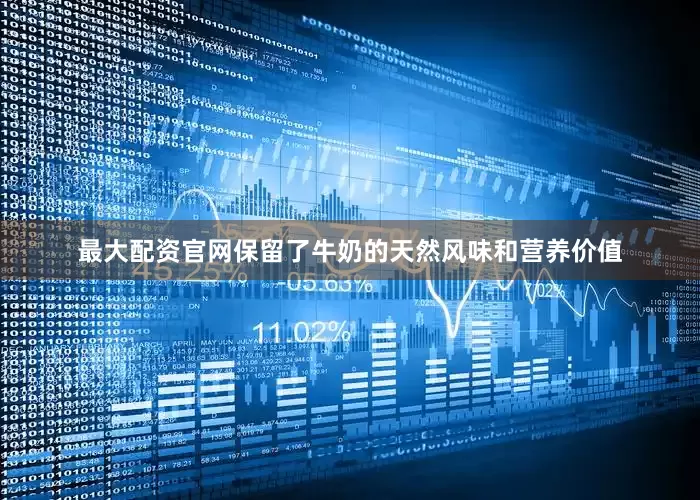 最大配资官网保留了牛奶的天然风味和营养价值
