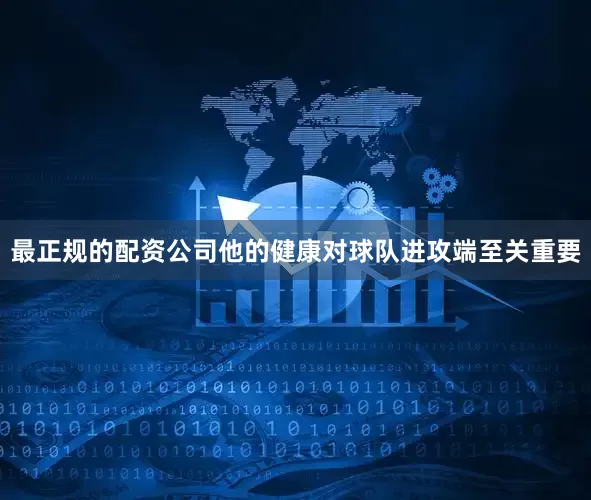 最正规的配资公司他的健康对球队进攻端至关重要
