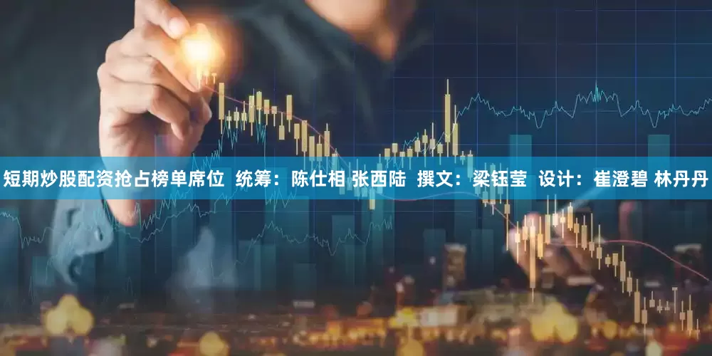 短期炒股配资抢占榜单席位  统筹：陈仕相 张西陆  撰文：梁钰莹  设计：崔澄碧 林丹丹