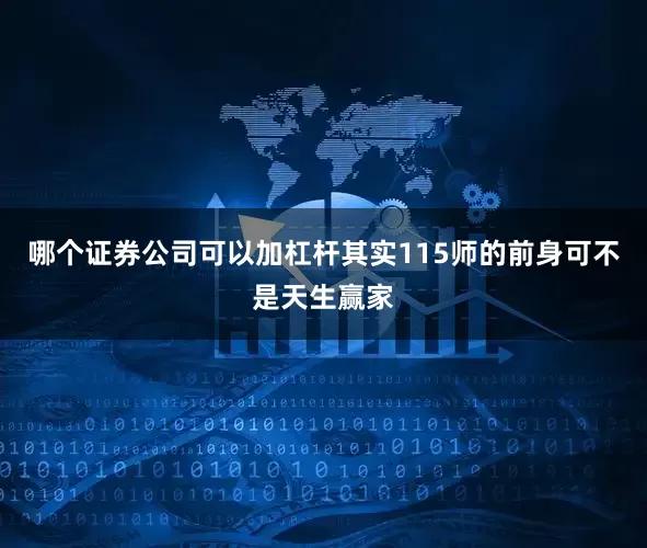 哪个证券公司可以加杠杆其实115师的前身可不是天生赢家
