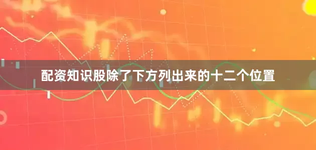 配资知识股除了下方列出来的十二个位置