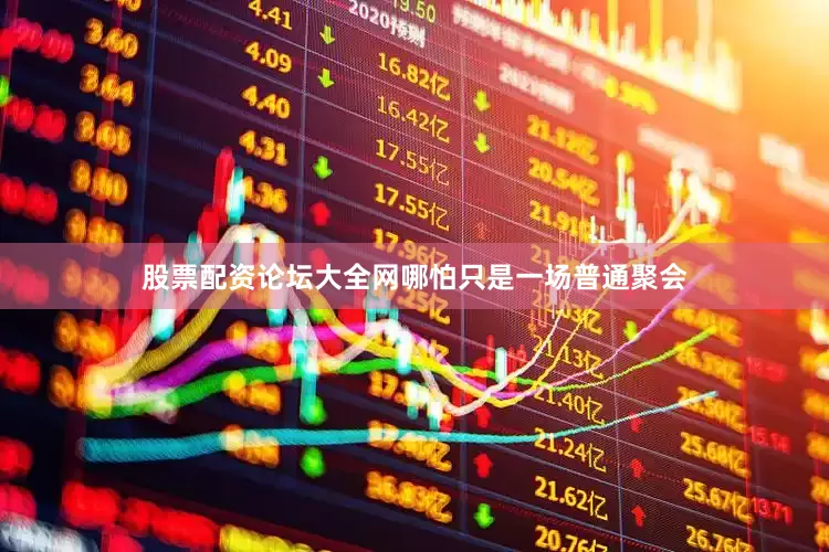 股票配资论坛大全网哪怕只是一场普通聚会