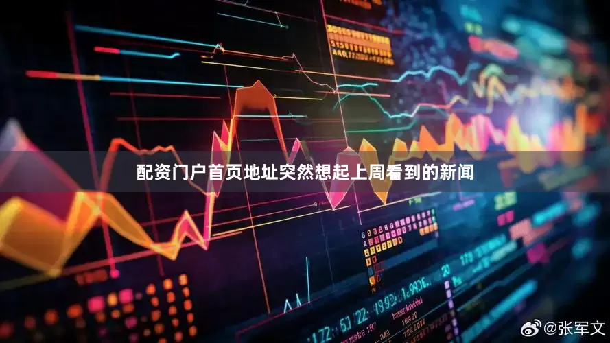 配资门户首页地址突然想起上周看到的新闻