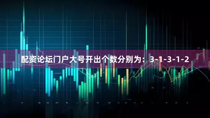 配资论坛门户大号开出个数分别为：3-1-3-1-2